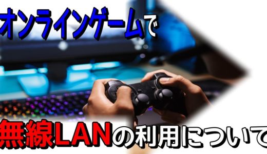 【ルーター】オンラインゲームで無線LANの利用について