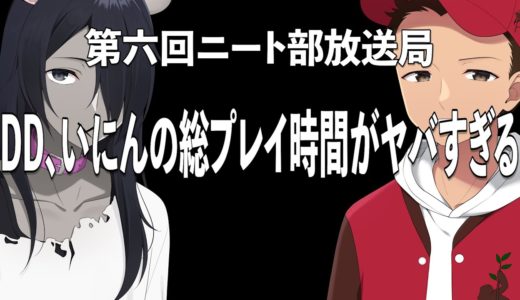 DD、いにんの総プレイ時間がヤバすぎる【第六回ニート部放送局 MC:いにん/ゲスト:DD】