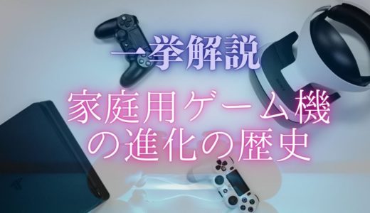 家庭用ゲーム機の進化の歴史！初代から一挙解説