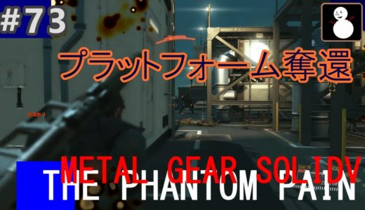 #73【メタルギアソリッド5 ザ・ファントムペイン】Episode22：プラットフォーム奪還(RETAKE THE PLATFORM)