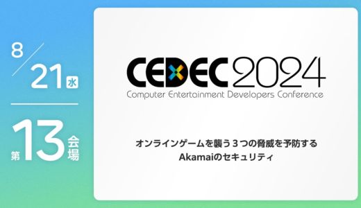 【CEDEC2024】オンラインゲームを襲う３つの脅威を予防するAkamaiのセキュリティ